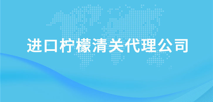 進口檸檬清關代理公司 進口檸檬清關代理公司