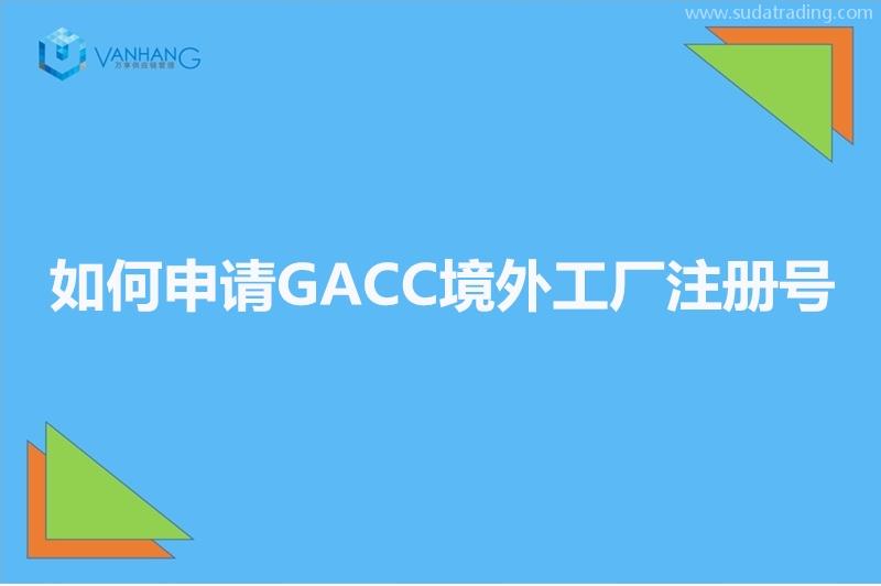 GACC備案是什么?如何申請GACC境外工廠注冊號?