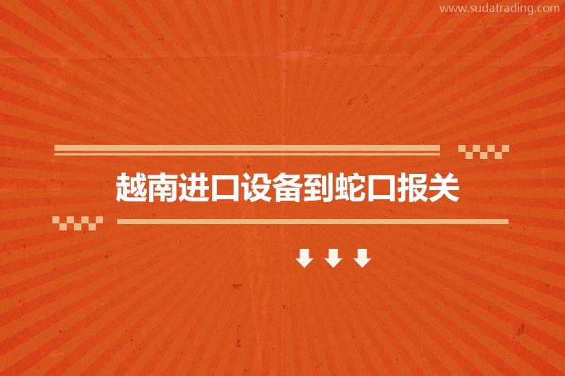 越南進口設備到蛇口報關的流程步驟 越南進口設備到蛇口報關的流程步驟